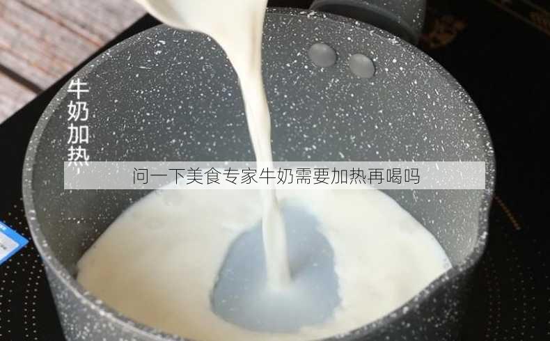 问一下美食专家牛奶需要加热再喝吗