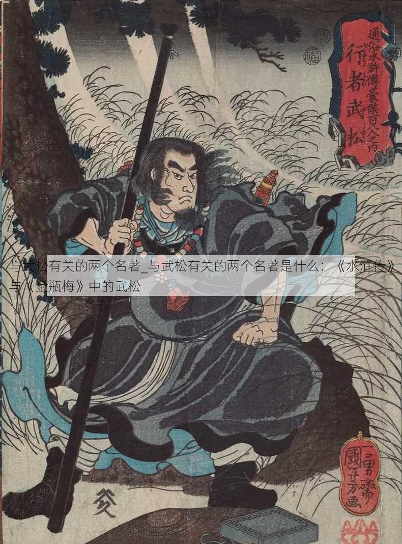 与武松有关的两个名著_与武松有关的两个名著是什么：《水浒传》与《金瓶梅》中的武松