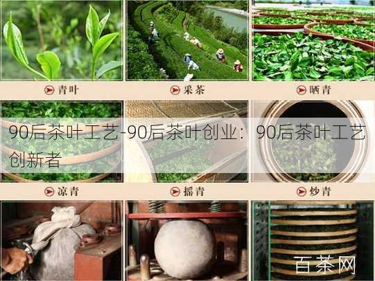 90后茶叶工艺-90后茶叶创业：90后茶叶工艺创新者