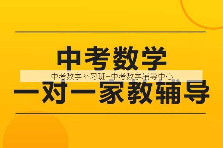 中考数学补习班—中考数学辅导中心