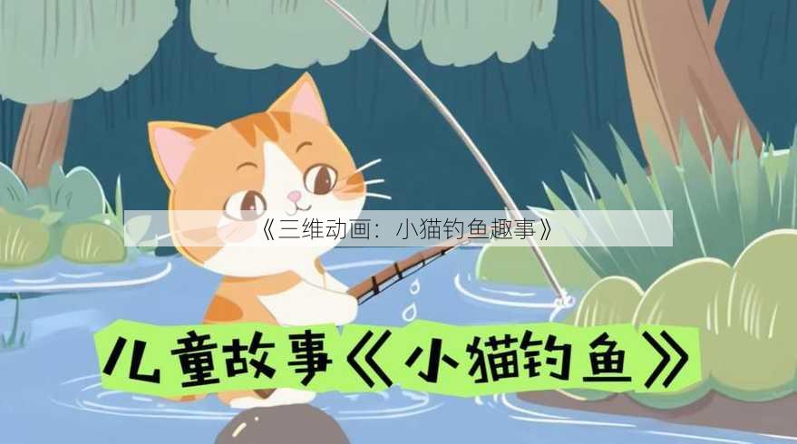 《三维动画：小猫钓鱼趣事》