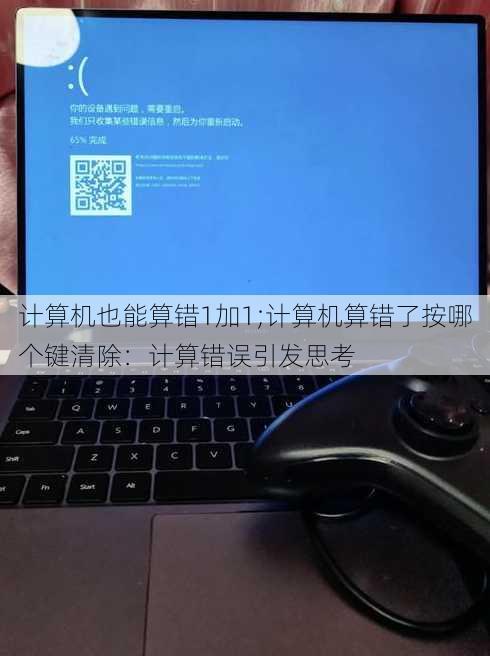 计算机也能算错1加1;计算机算错了按哪个键清除：计算错误引发思考