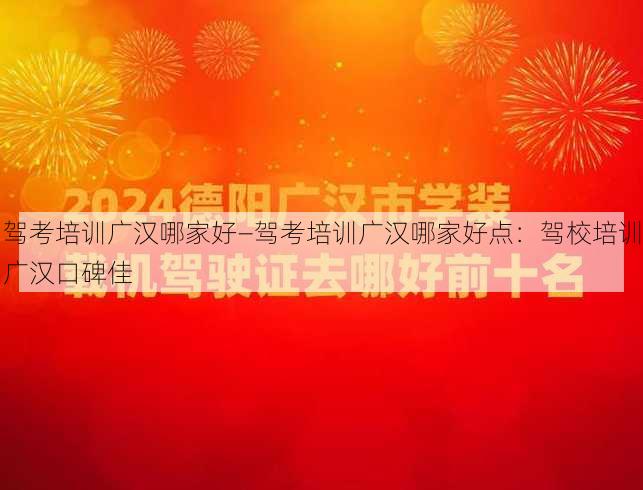 驾考培训广汉哪家好—驾考培训广汉哪家好点：驾校培训广汉口碑佳