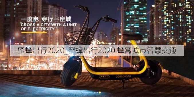 蜜蜂出行2020_蜜蜂出行2020 蜂窝城市智慧交通