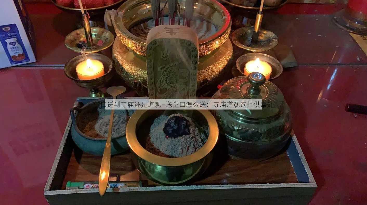 堂口送到寺庙还是道观—送堂口怎么送：寺庙道观选择供奉处