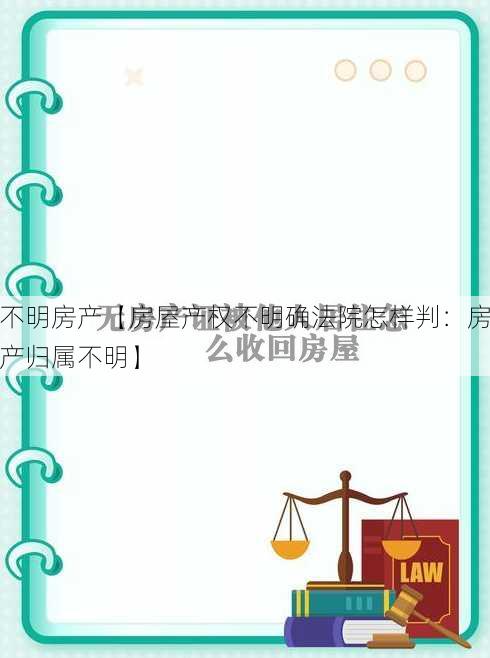 不明房产【房屋产权不明确法院怎样判：房产归属不明】