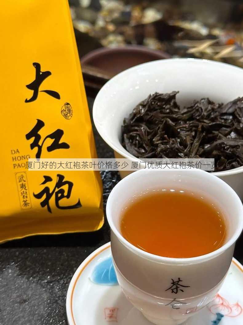 厦门好的大红袍茶叶价格多少 厦门优质大红袍茶价一览