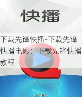 下载先锋快播-下载先锋快播电影：下载先锋快播教程