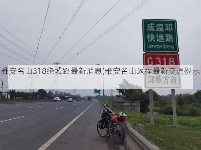 雅安名山318绕城路最新消息(雅安名山返程最新交通提示)