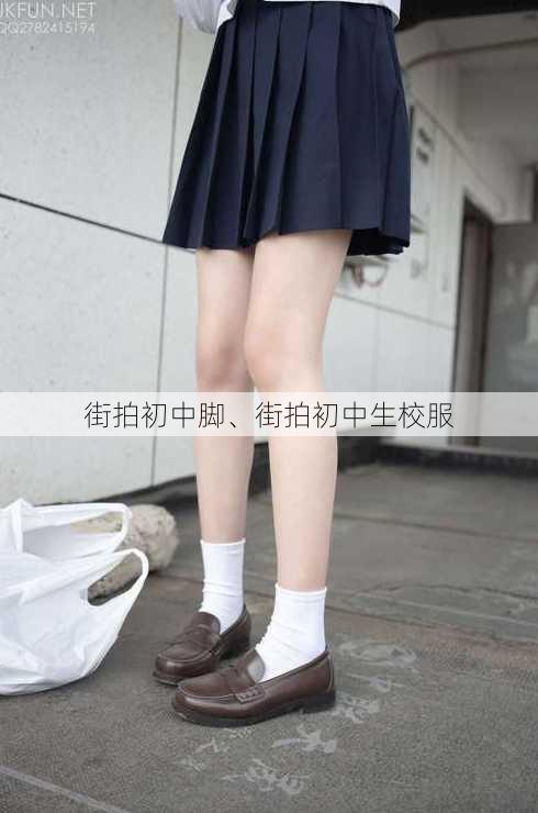 街拍初中脚、街拍初中生校服